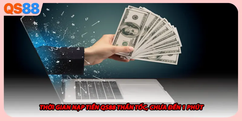 Thời gian nạp tiền QS88 thần tốc, chưa đến 1 phút